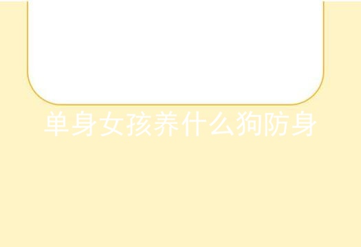 单身女孩养什么狗防身_女孩千万不要养泰迪_被泰迪日是什么感觉