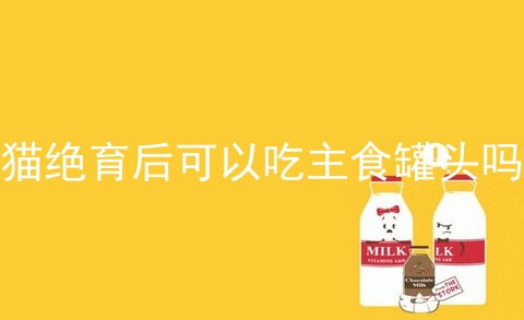 猫绝育后可以吃主食罐头吗_猫可以不吃罐头吗_猫罐头