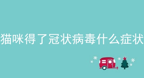 猫咪得了冠状病毒什么症状_猫咪冠状病毒初期症状_猫冠状病毒早期症状